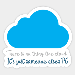 There is no thing like cloud. It's just someone else's PC Sticker